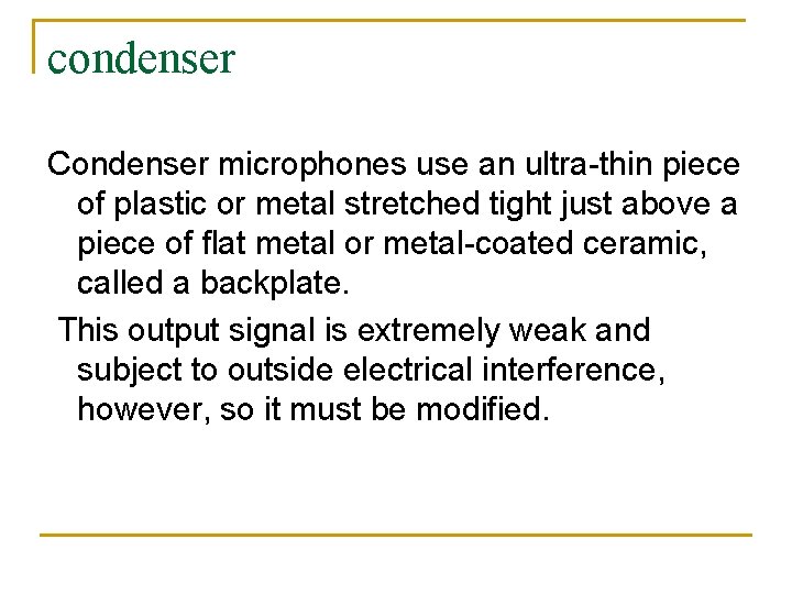 condenser Condenser microphones use an ultra-thin piece of plastic or metal stretched tight just