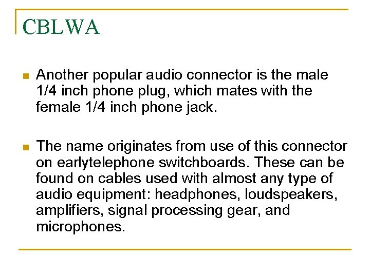 CBLWA n Another popular audio connector is the male 1/4 inch phone plug, which
