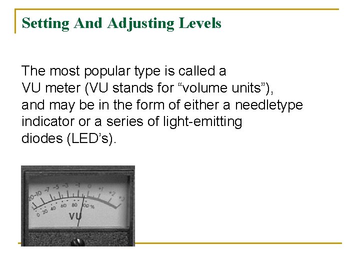 Setting And Adjusting Levels The most popular type is called a VU meter (VU