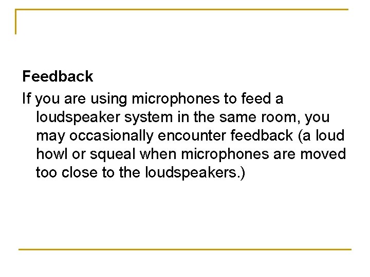 Feedback If you are using microphones to feed a loudspeaker system in the same