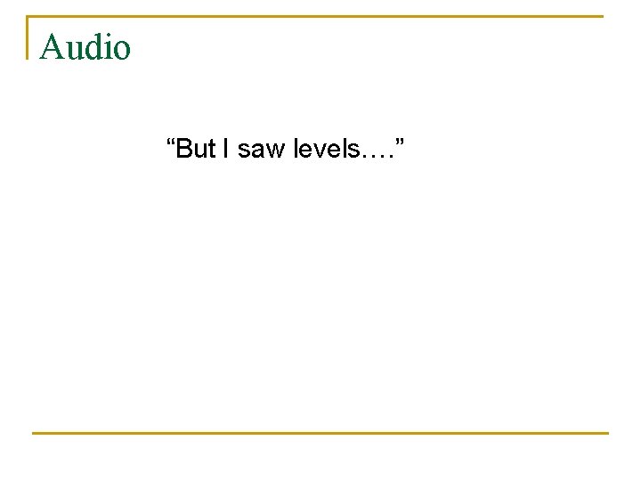 Audio “But I saw levels…. ” 
