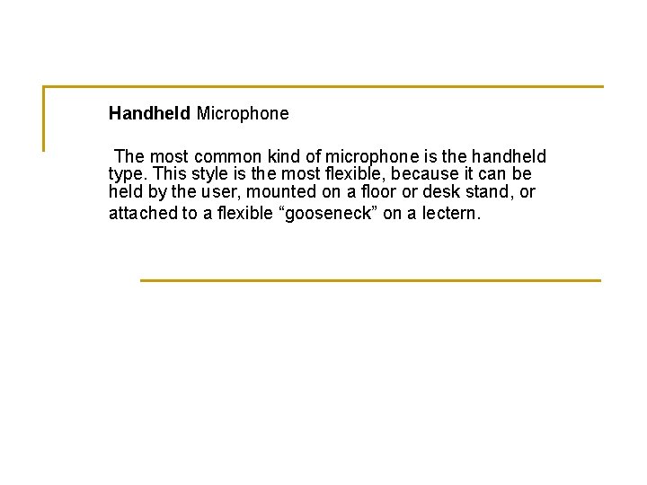 Handheld Microphone The most common kind of microphone is the handheld type. This style