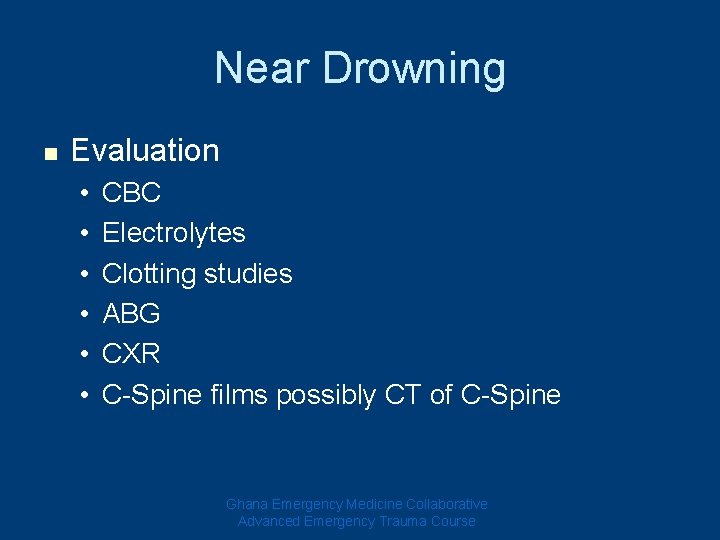 Near Drowning n Evaluation • • • CBC Electrolytes Clotting studies ABG CXR C-Spine Near Drowning n Evaluation • • • CBC Electrolytes Clotting studies ABG CXR C-Spine