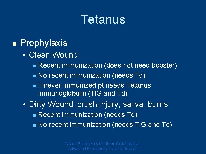 Tetanus n Prophylaxis • Clean Wound Recent immunization (does not need booster) n No Tetanus n Prophylaxis • Clean Wound Recent immunization (does not need booster) n No
