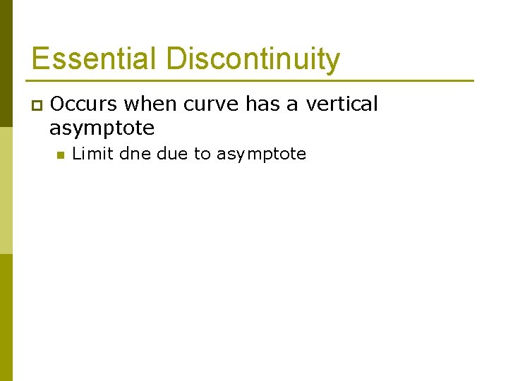 Essential Discontinuity p Occurs when curve has a vertical asymptote n Limit dne due