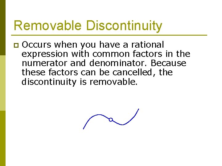 Removable Discontinuity p Occurs when you have a rational expression with common factors in