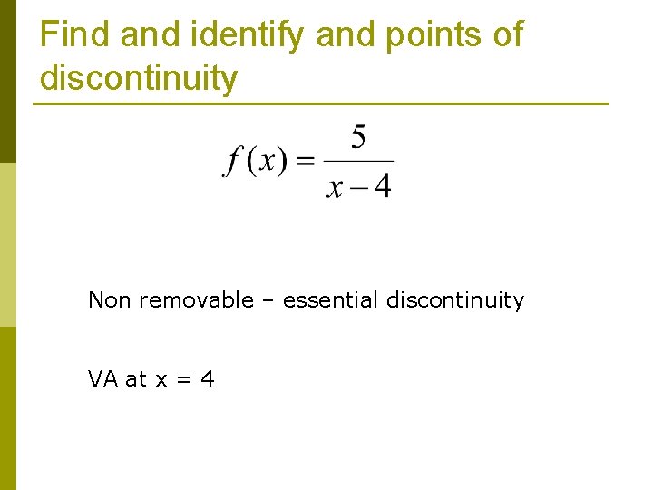 Find and identify and points of discontinuity Non removable – essential discontinuity VA at