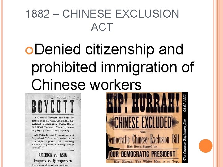 1882 – CHINESE EXCLUSION ACT Denied citizenship and prohibited immigration of Chinese workers 