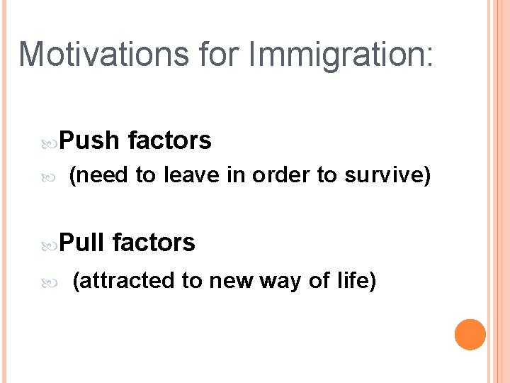 Motivations for Immigration: Push (need to leave in order to survive) Pull factors (attracted