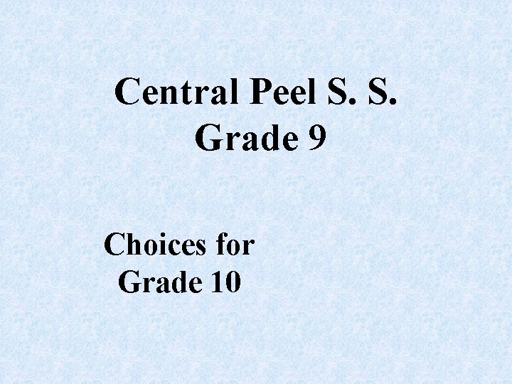 Central Peel S. S. Grade 9 Choices for Grade 10 Central Peel S. S. Grade 9 Choices for Grade 10