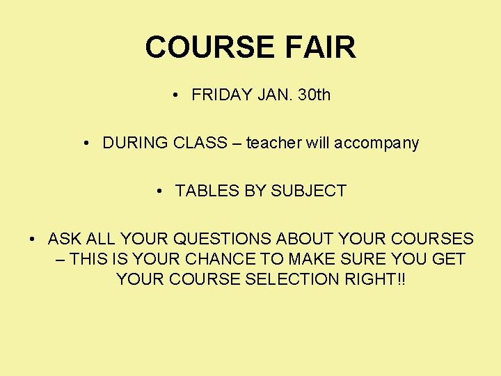 COURSE FAIR • FRIDAY JAN. 30 th • DURING CLASS – teacher will accompany COURSE FAIR • FRIDAY JAN. 30 th • DURING CLASS – teacher will accompany