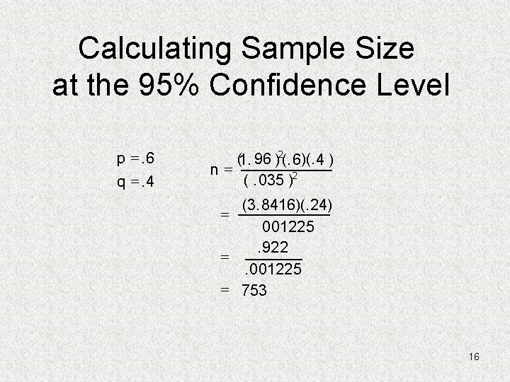 Calculating Sample Size at the 95% Confidence Level p =. 6 q =. 4