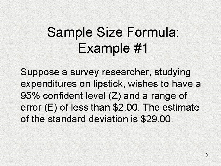 Sample Size Formula: Example #1 Suppose a survey researcher, studying expenditures on lipstick, wishes