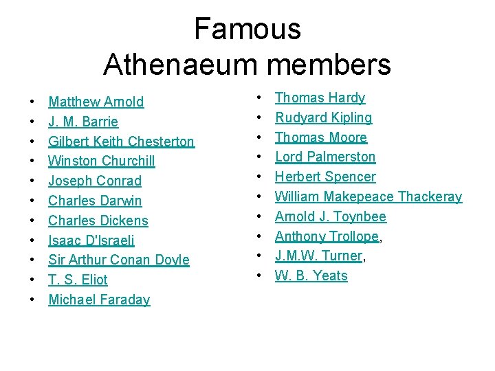 Famous Athenaeum members • • • Matthew Arnold J. M. Barrie Gilbert Keith Chesterton