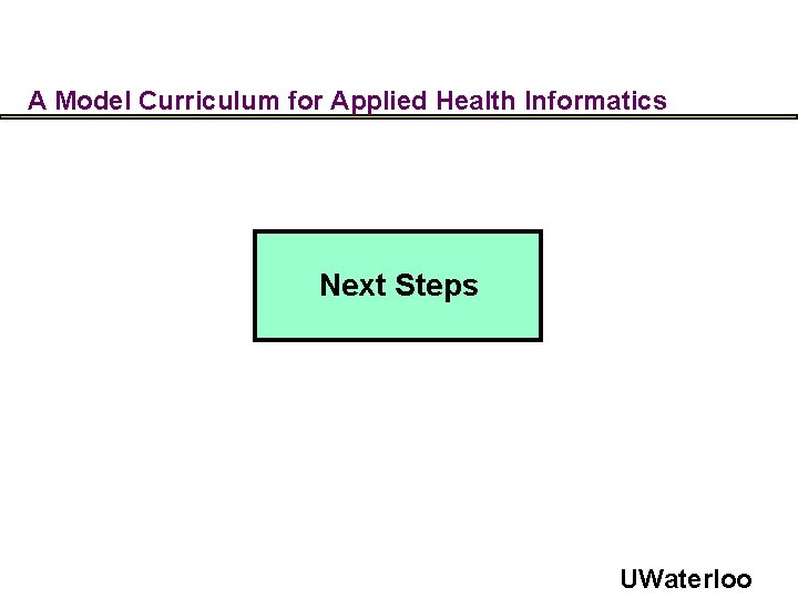 A Model Curriculum for Applied Health Informatics Next Steps UWaterloo 