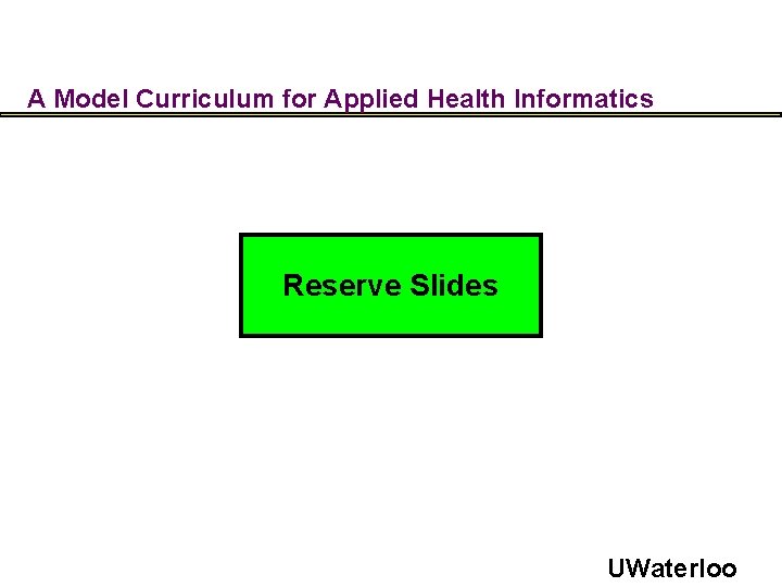 A Model Curriculum for Applied Health Informatics Reserve Slides UWaterloo 