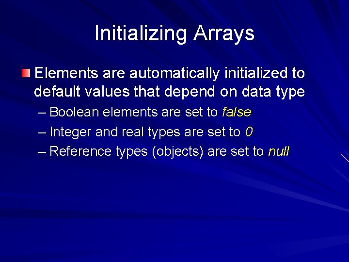 Initializing Arrays Elements are automatically initialized to default values that depend on data type