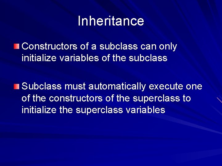 Inheritance Constructors of a subclass can only initialize variables of the subclass Subclass must