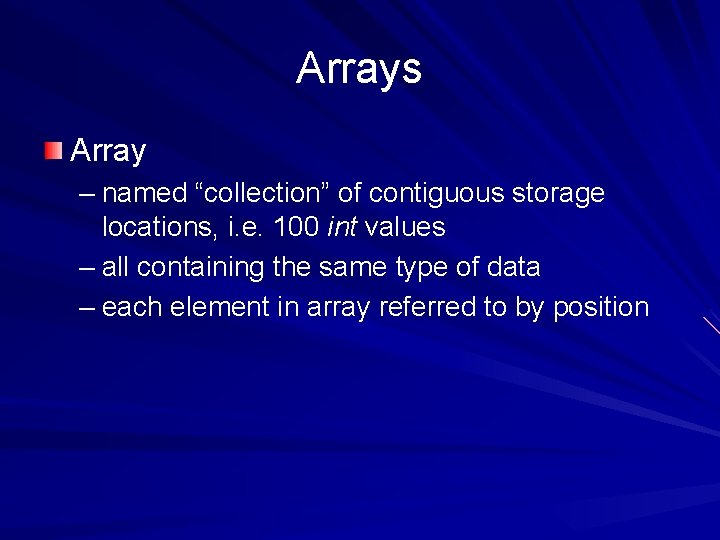 Arrays Array – named “collection” of contiguous storage locations, i. e. 100 int values