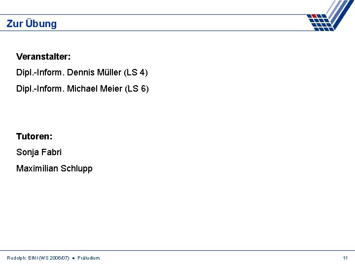 Zur Übung Veranstalter: Dipl. -Inform. Dennis Müller (LS 4) Dipl. -Inform. Michael Meier (LS