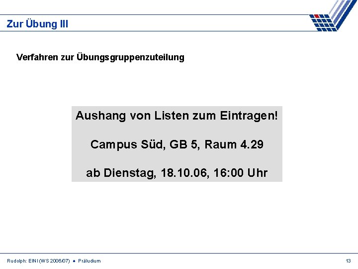 Zur Übung III Verfahren zur Übungsgruppenzuteilung Aushang von Listen zum Eintragen! Campus Süd, GB