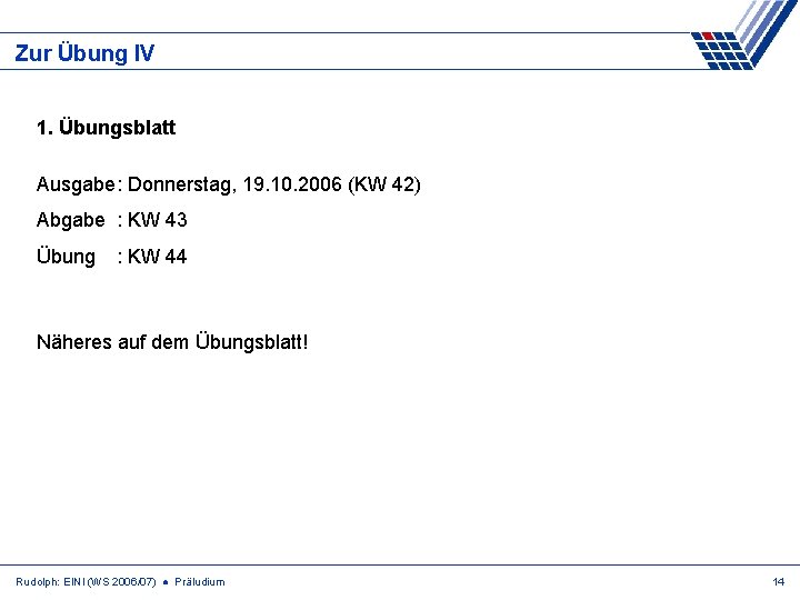 Zur Übung IV 1. Übungsblatt Ausgabe: Donnerstag, 19. 10. 2006 (KW 42) Abgabe :