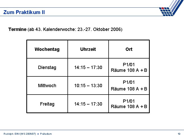 Zum Praktikum II Termine (ab 43. Kalenderwoche: 23. -27. Oktober 2006) Wochentag Uhrzeit Ort