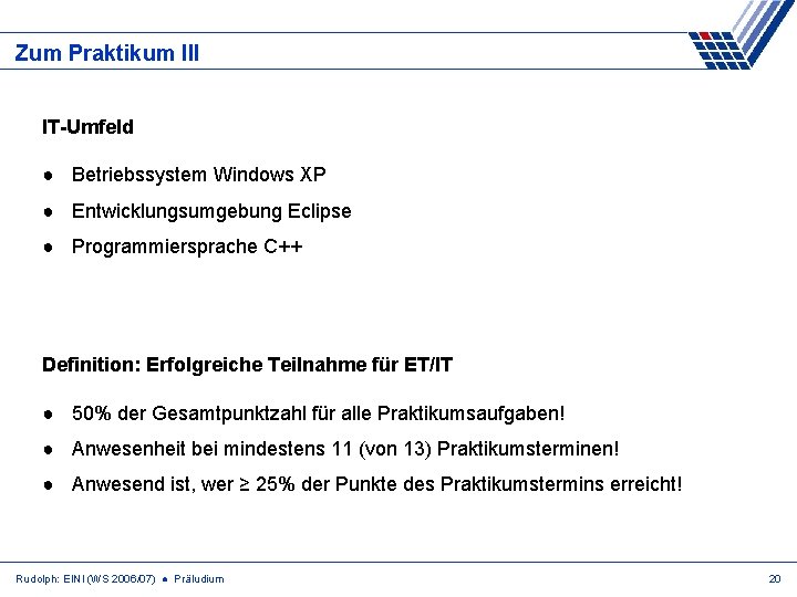 Zum Praktikum III IT-Umfeld ● Betriebssystem Windows XP ● Entwicklungsumgebung Eclipse ● Programmiersprache C++