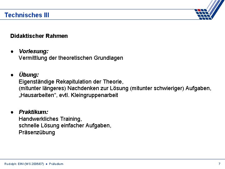 Technisches III Didaktischer Rahmen ● Vorlesung: Vermittlung der theoretischen Grundlagen ● Übung: Eigenständige Rekapitulation