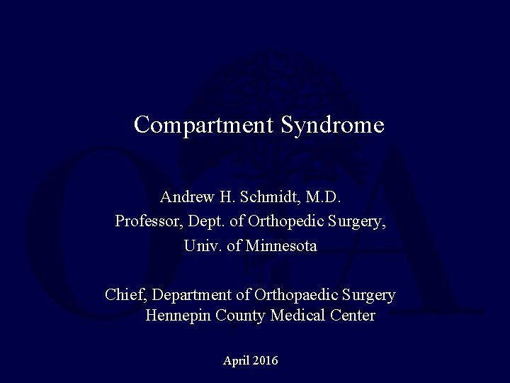 Compartment Syndrome Andrew H. Schmidt, M. D. Professor, Dept. of Orthopedic Surgery, Univ. of