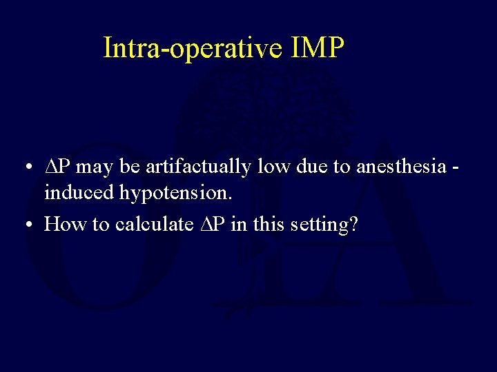 Intra-operative IMP • ∆P may be artifactually low due to anesthesia induced hypotension. •