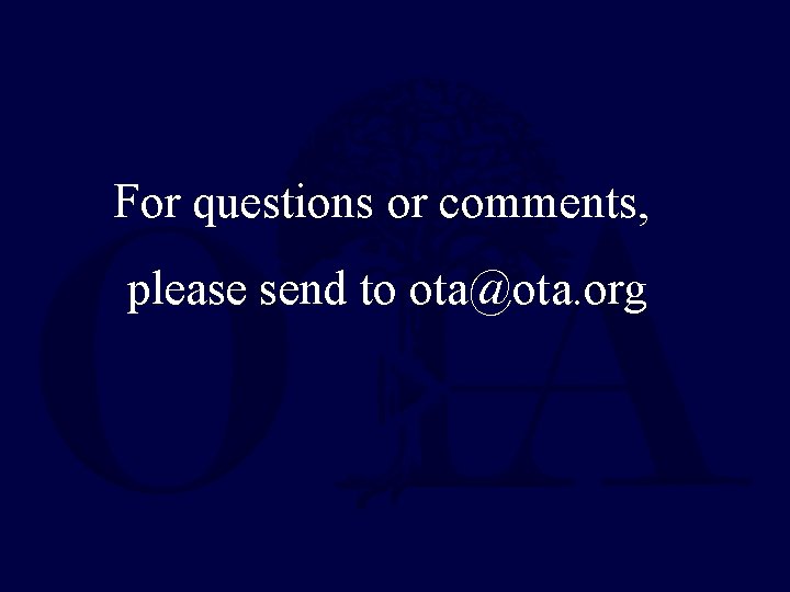 For questions or comments, please send to ota@ota. org 