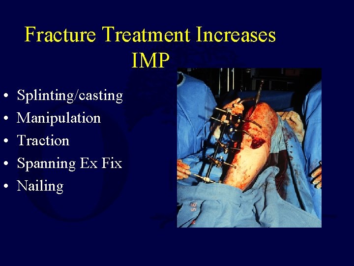 Fracture Treatment Increases IMP • • • Splinting/casting Manipulation Traction Spanning Ex Fix Nailing