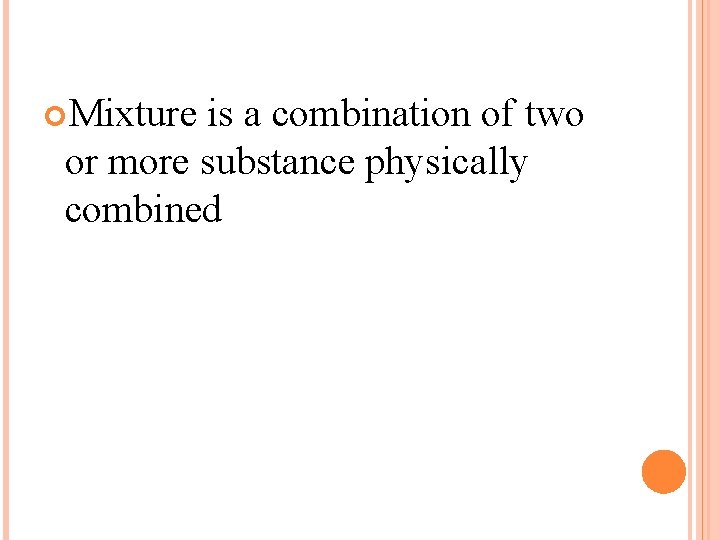  Mixture is a combination of two or more substance physically combined 