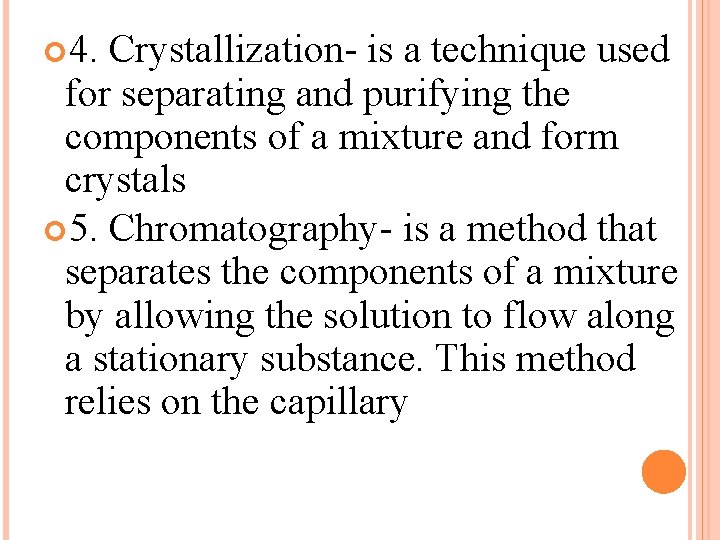  4. Crystallization- is a technique used for separating and purifying the components of