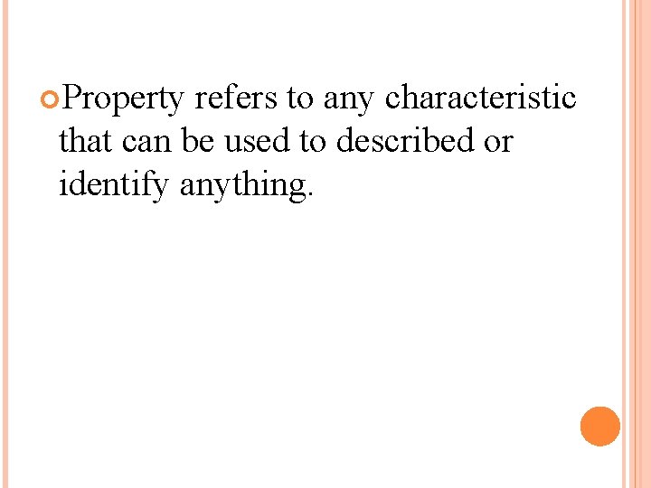  Property refers to any characteristic that can be used to described or identify