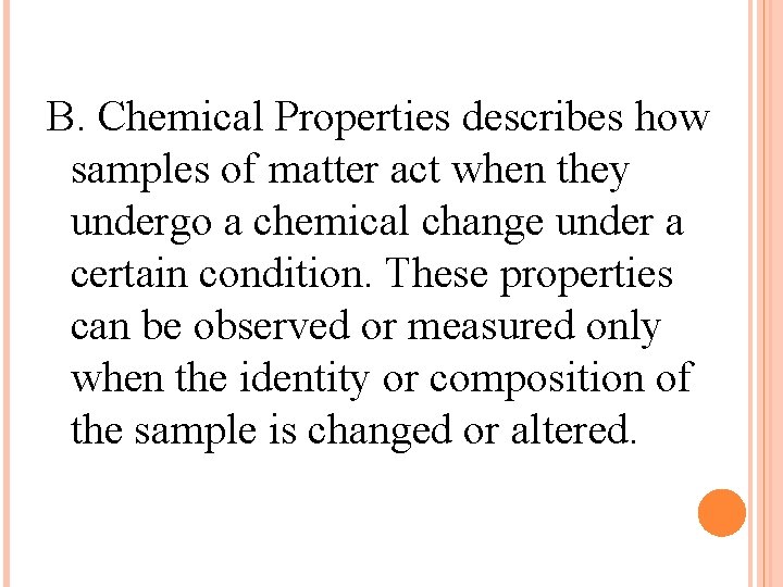 B. Chemical Properties describes how samples of matter act when they undergo a chemical