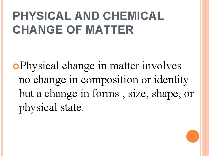 PHYSICAL AND CHEMICAL CHANGE OF MATTER Physical change in matter involves no change in