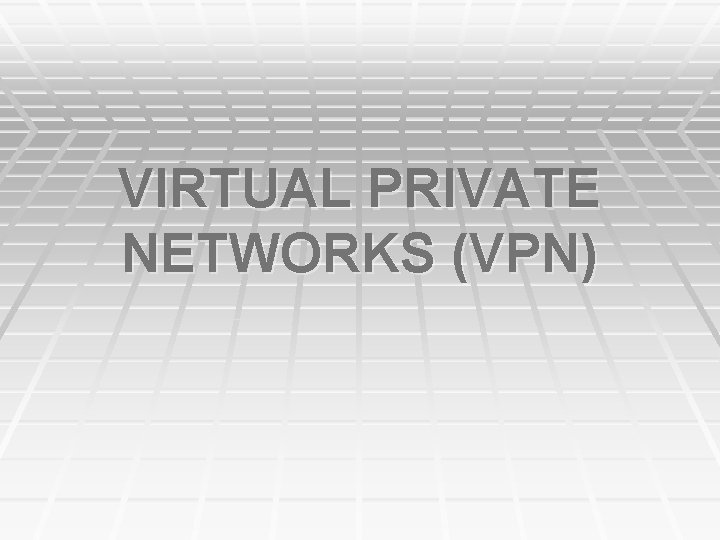 VIRTUAL PRIVATE NETWORKS (VPN) VIRTUAL PRIVATE NETWORKS (VPN)