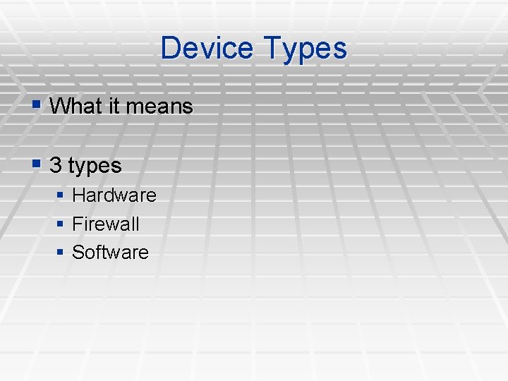 Device Types § What it means § 3 types § Hardware § Firewall § Device Types § What it means § 3 types § Hardware § Firewall §