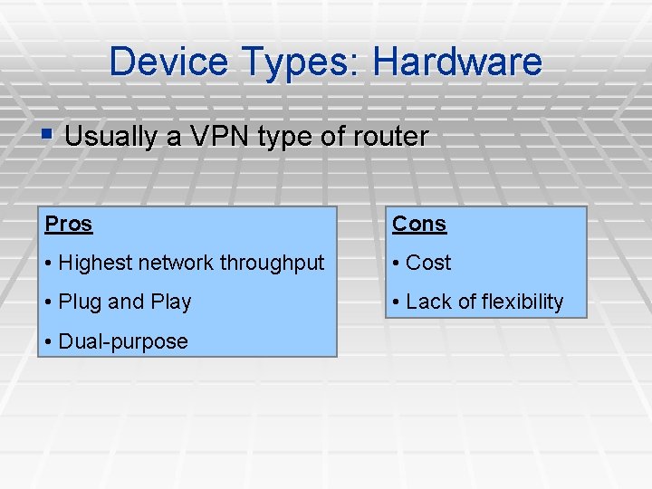 Device Types: Hardware § Usually a VPN type of router Pros Cons • Highest