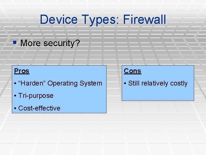 Device Types: Firewall § More security? Pros Cons • “Harden” Operating System • Still