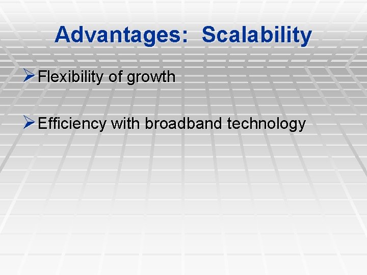 Advantages: Scalability ØFlexibility of growth ØEfficiency with broadband technology Advantages: Scalability ØFlexibility of growth ØEfficiency with broadband technology