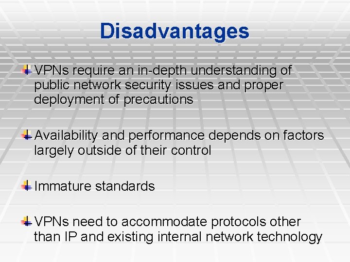 Disadvantages VPNs require an in-depth understanding of public network security issues and proper deployment