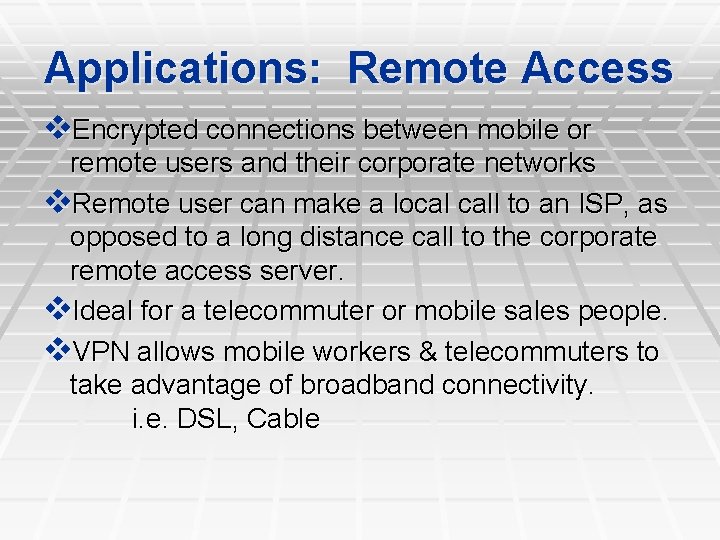 Applications: Remote Access Encrypted connections between mobile or remote users and their corporate networks Applications: Remote Access Encrypted connections between mobile or remote users and their corporate networks