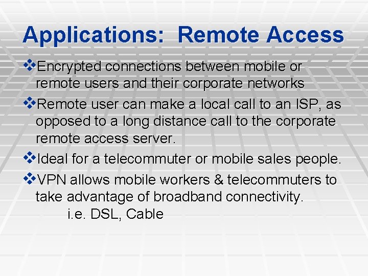 Applications: Remote Access Encrypted connections between mobile or remote users and their corporate networks