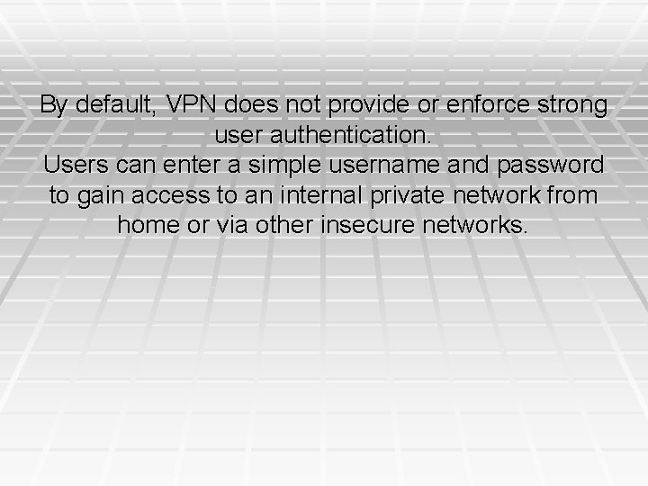 By default, VPN does not provide or enforce strong user authentication. Users can enter By default, VPN does not provide or enforce strong user authentication. Users can enter