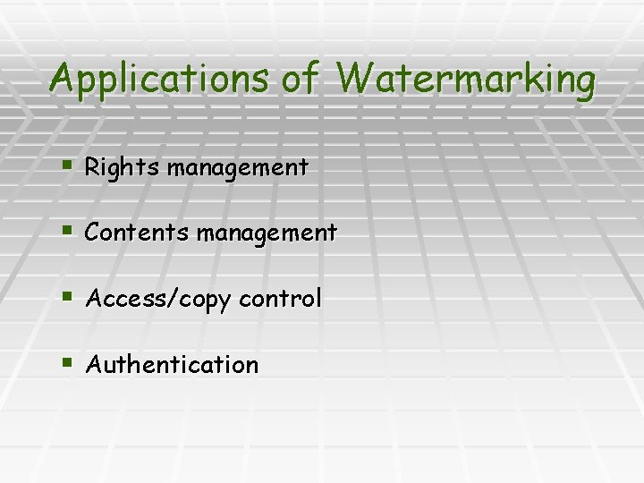 Applications of Watermarking § Rights management § Contents management § Access/copy control § Authentication