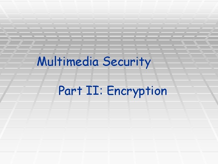 Multimedia Security Part II: Encryption 