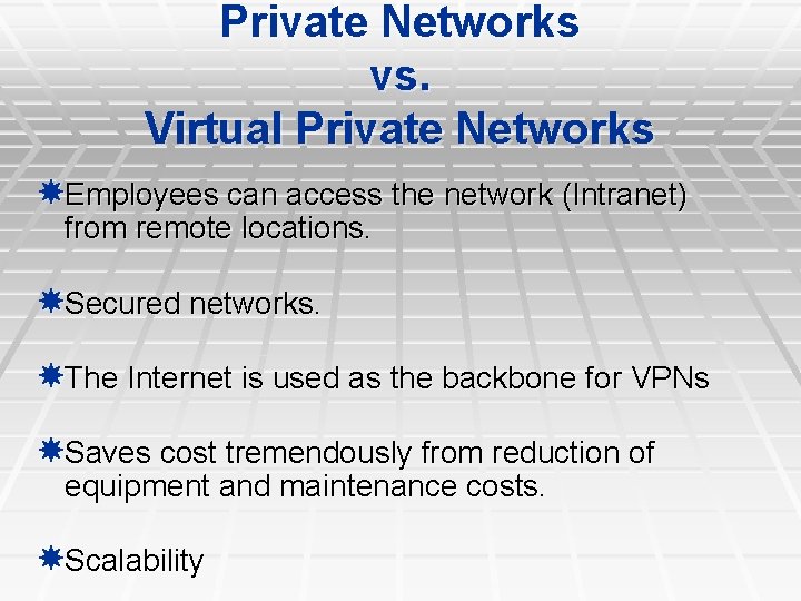 Private Networks vs. Virtual Private Networks Employees can access the network (Intranet) from remote Private Networks vs. Virtual Private Networks Employees can access the network (Intranet) from remote